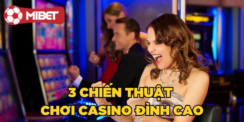 3 chiến thuật chơi Casino đỉnh cao