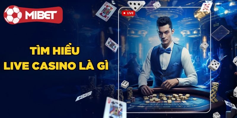 Tìm hiểu Live Casino là gì